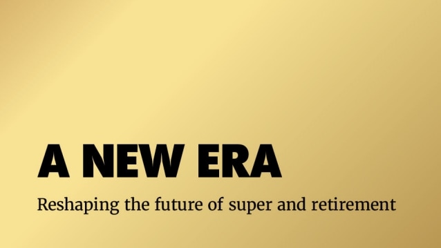 A New Era: Reshaping the Future of Super & Retirement