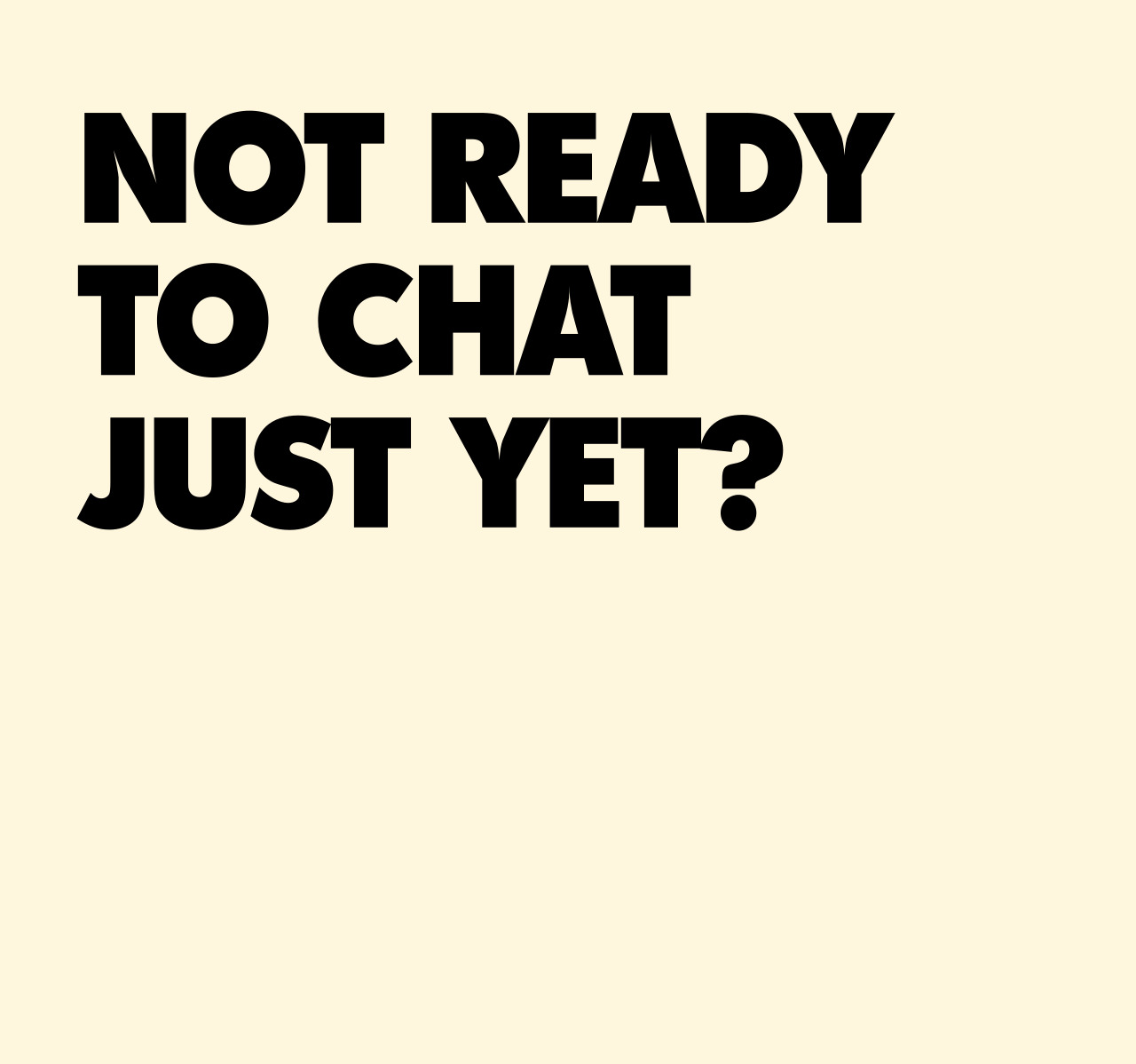 Not ready to chat just yet image